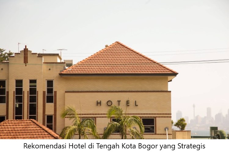 Rekomendasi Hotel di Tengah Kota Bogor